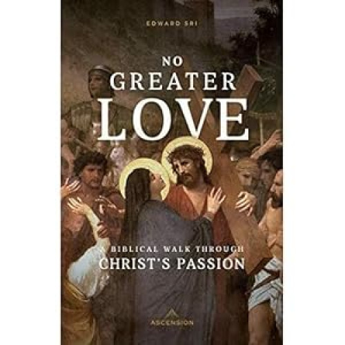 No Greater Love: A Biblical Walk Through Christ's Passion (Book) No Greater Love: A Biblical Walk Through Christ's Passion (Book)