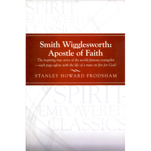 Smith Wigglesworth: Apostle of Faith